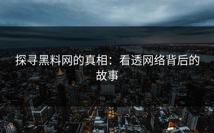 探寻黑料网的真相：看透网络背后的故事